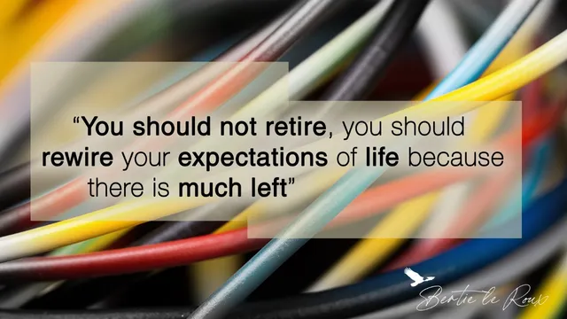 Don’t retire, rewire
